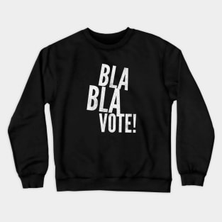 Bla Bla VOTE! Crewneck Sweatshirt